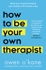 How to Be Your Own Therapist: Boost Your Mood and Reduce Your Anxiety in 10 Minutes a Day By Owen O'Kane Cover Image