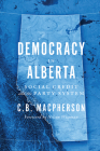 Democracy in Alberta: Social Credit and the Party System By C. B. MacPherson Cover Image