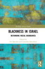 Blackness in Israel: Rethinking Racial Boundaries (Routledge African Studies) By Uri Dorchin (Editor), Gabriella Djerrahian (Editor) Cover Image