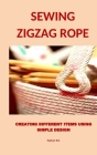 Sewing Zigzag Rope: Creating Different Items Using Simple Design Cover Image