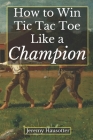 How to Win Tic Tac Toe Like a Champion By Jeremy Hausotter Cover Image