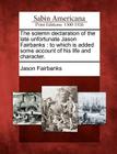 The Solemn Declaration of the Late Unfortunate Jason Fairbanks: To Which Is Added Some Account of His Life and Character. By Jason Fairbanks Cover Image