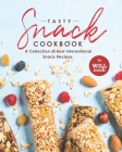 Tasty Snack Cookbook: A Collection of Best International Snack Recipes Cover Image