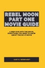 Rebel Moon Part One Movie Guide: A Deep Dive Into The Movie, Everything You Need To Know About The Sci-Fi Movie By Gary D. Bernhardt Cover Image