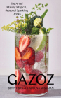 Gazoz: The Art of Making Magical, Seasonal Sparkling Drinks By Benny Briga, Adeena Sussman Cover Image