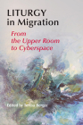 Liturgy in Migration: From the Upper Room to Cyberspace Cover Image