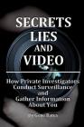 Secrets, Lies and Video: How Private Investigators Conduct Surveillance and Gather Information About You By Gene Warren Bates Cover Image