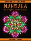 Mandala: Black Background Stress Relieving Mandala Designs For Adult Relaxation - Adult Coloring Book Featuring Calming Mandala By Taslima Coloring Books Cover Image