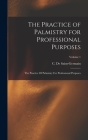 The Practice of Palmistry for Professional Purposes: The Practice Of Palmistry For Professional Purposes; Volume 1 By C. De Saint-Germain Cover Image
