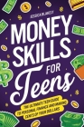 Money Skills for Teens: The Ultimate Teen Guide to Personal Finance and Making Cents of Your Dollars Cover Image