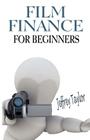 Film Finance For Beginners By Jeffrey Taylor Cover Image