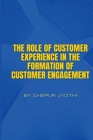 The Role of Customer Experience in the Formation of Customer Engagement By Chepur Jyothi Cover Image