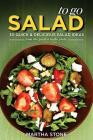Salads to Go - 30 Quick & Delicious Salad Ideas: From the Garden to the Plate By Martha Stone Cover Image