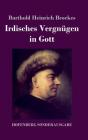 Irdisches Vergnügen in Gott: Gedichte By Barthold Heinrich Brockes Cover Image