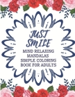Just Smile Simple Coloring Book For Adults Mind Relaxing Mandalas: Easy Large Print And Relieving Flowers Designs For Beginners And Seniors (Dementia, By Little Mary Cover Image