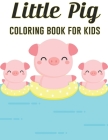 Little Pig Coloring Book for Kids: A Pig Coloring Book With Great Design with Black White Pages for Mindfulness and Relaxation Cover Image