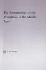 The Epistemology of the Monstrous in the Middle Ages (Studies in Medieval History and Culture) By Lisa Verner Cover Image