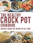 The Healthy Crock Pot Cookbook: 800 Best Crock Pot Recipes of All Time By Robert Gililland Cover Image