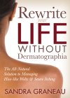 Rewrite Your Life Without Dermatographia: The All-Natural Solution to Managing Hive-Like Welts and Severe Itching By Sandra Graneau Cover Image