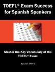 TOEFL Exam Success for Spanish Speakers: Master the Key Vocabulary of the TOEFL Exam Cover Image