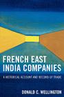 French East India Companies: An Historical Account and Record of Trade By Donald C. Wellington Cover Image