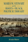 Maria W. Stewart and the Roots of Black Political Thought By Kristin Waters Cover Image