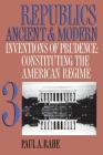 Republics Ancient and Modern, Volume III: Inventions of Prudence: Constituting the American Regime By Paul a. Rahe Cover Image