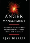 Anger Management: The Troubled Diplomatic Relationship between India and Pakistan By Ajay Bisaria Cover Image