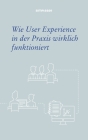 Wie User Experience in der Praxis wirklich funktioniert By Markus Pirker, Mathias Placho, Andreas Riedmüller Cover Image