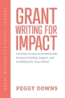 Grant Writing for Impact: Leverage Grants to Dramatically Increase Funding, Impact, and Credibility for Your School Cover Image