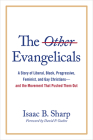 The Other Evangelicals: A Story of Liberal, Black, Progressive, Feminist, and Gay Christians--And the Movement That Pushed Them Out By Isaac B. Sharp, David P. Gushee (Foreword by) Cover Image