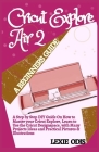 Cricut Explore Air 2 a Beginners Guide: A Step By Step DIY Guide On How To Master Your Cricut Explore, Learn To Use The Cricut Designspace, With Many By Lexie Odis Cover Image