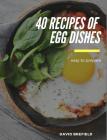 40 recipes of egg dishes: Easy to prepare. Tasty and gourmet dishes with eggs. Fast recipes. By David Brefield Cover Image