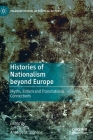 Histories of Nationalism Beyond Europe: Myths, Elitism and Transnational Connections (Palgrave Studies in Political History) By Jan Záhořík (Editor), Antonio M. Morone (Editor) Cover Image