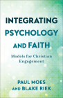 Integrating Psychology and Faith: Models for Christian Engagement By Paul Moes, Blake Riek Cover Image