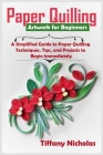 Paper Quilling Artwork for Beginners: A Simplified Guide to Paper Quilling Techniques, Tips, and Projects to Begin Immediately (2020) Cover Image