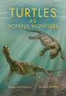 Turtles as Hopeful Monsters: Origins and Evolution (Life of the Past) Cover Image