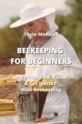 Beekeeping for Beginners: Understand the Basics & Get Started With Beekeeping By Louie Madison Cover Image