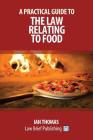A Practical Guide to the Law Relating to Food By Ian Thomas Cover Image