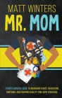 Mr. Mom: A Dad's Survival Guide to Managing Chaos, Navigating Emotions, and Enjoying Quality Time With Your Kids Cover Image