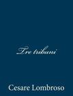 Tre tribuni By Cesare Lombroso Cover Image