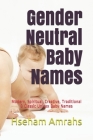 Gender Neutral Baby Names: Modern, Spiritual, Creative, Traditional & Classic Unisex Baby Names By Hseham Amrahs Cover Image