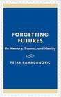 Forgetting Futures: On Meaning, Trauma, and Identity Cover Image