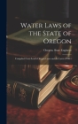Water Laws of the State of Oregon; Compiled From Lord's Oregon Laws and the Laws of 1911 By Oregon State Engineer (Created by) Cover Image