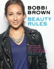 Bobbi Brown Beauty Rules: Fabulous Looks, Beauty Essentials, and Life Lessons By Bobbi Brown, Rebecca Paley (With), Hilary Duff (Foreword by), Ondrea Barbe (Photographs by), Ben Ritter (Photographs by) Cover Image