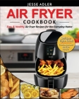 Air Fryer Cookbook: Easy & Healthy Air Fryer Recipes for the Everyday Home - Delicious Triple-Tested, Family-Approved Air Fryer Recipes Cover Image