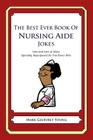The Best Ever Book of Nursing Aide Jokes: Lots and Lots of Jokes Specially Repurposed for You-Know-Who By Mark Geoffrey Young Cover Image