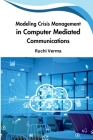 Modeling Crisis Management in Computer Mediated Communications By Ruchi Verma Cover Image