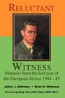 Reluctant Witness: Memoirs from the Last Year of the European Air War 1944-45 By Brian H. Mahoney, James J. Mahoney Cover Image