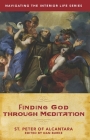 Finding God Through Meditation (Navigating the Interior Life) By Dan Burke, Peter Of Alcantara Cover Image